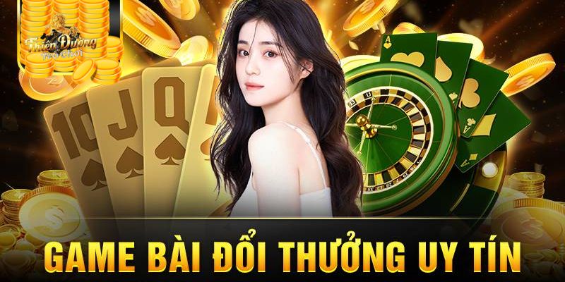 Game Bài Đổi Thưởng Uy Tín - Tất Cả Thông Tin Bạn Cần Biết